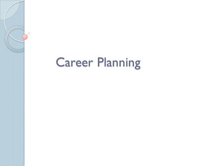 Career Planning. Course Objectives The objective of this course is to inform participants about career planning, both short and long term, to help guide.