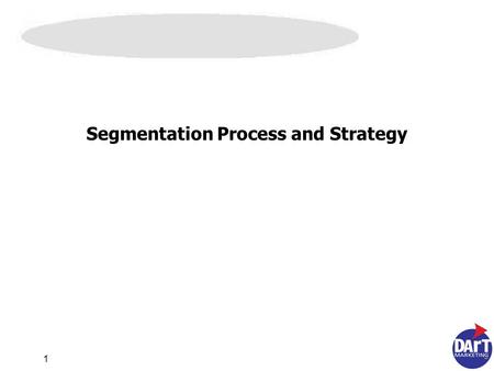 1 Segmentation Process and Strategy. 2 Segmentation Process…3 Dart’s “Custom Segmentation” Approach ….4 Applications for Segmentation…5 Techniques & Data.