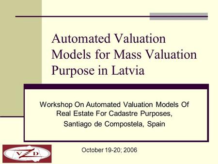 Automated Valuation Models for Mass Valuation Purpose in Latvia Workshop On Automated Valuation Models Of Real Estate For Cadastre Purposes, Santiago de.