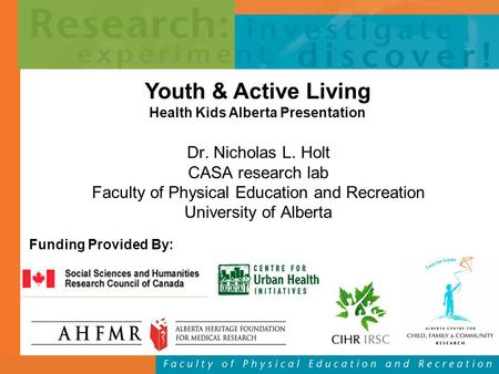 Dr. Nicholas L. Holt CASA research lab Faculty of Physical Education and Recreation University of Alberta Youth & Active Living Health Kids Alberta Presentation.