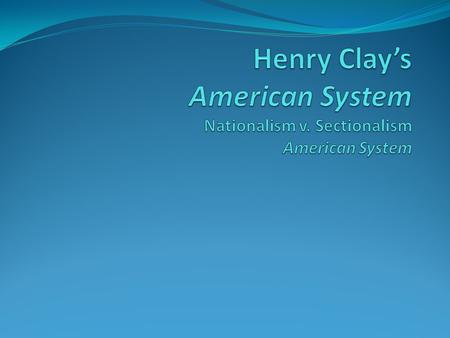 Henry Clay’s American System Nationalism v