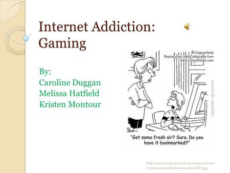Internet Addiction: Gaming By: Caroline Duggan Melissa Hatfield Kristen Montour  s/cartoonists/mbc/lowres/mbcn381l.jpg.