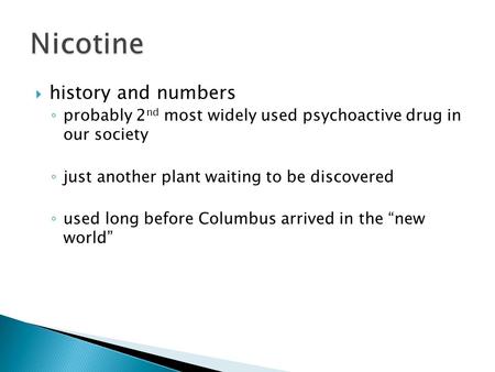  history and numbers ◦ probably 2 nd most widely used psychoactive drug in our society ◦ just another plant waiting to be discovered ◦ used long before.
