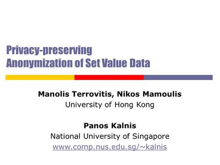 Privacy-preserving Anonymization of Set Value Data Manolis Terrovitis, Nikos Mamoulis University of Hong Kong Panos Kalnis National University of Singapore.