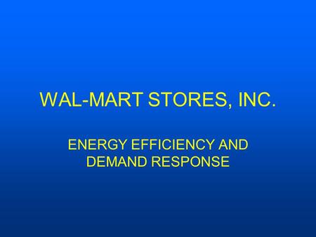 WAL-MART STORES, INC. ENERGY EFFICIENCY AND DEMAND RESPONSE.