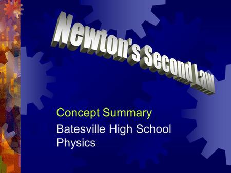 Concept Summary Batesville High School Physics. Newton’s Second Law  If there is a net force on an object, the object accelerates.  Its acceleration.