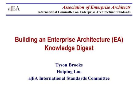 Association of Enterprise Architects International Committee on Enterprise Architecture Standards Building an Enterprise Architecture (EA) Knowledge Digest.