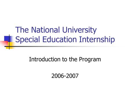 The National University Special Education Internship Introduction to the Program 2006-2007.
