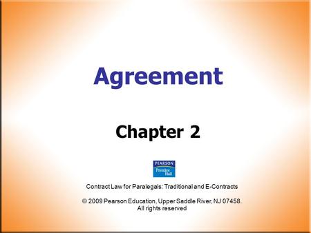 Contract Law for Paralegals: Traditional and E-Contracts © 2009 Pearson Education, Upper Saddle River, NJ 07458. All rights reserved Agreement Chapter.