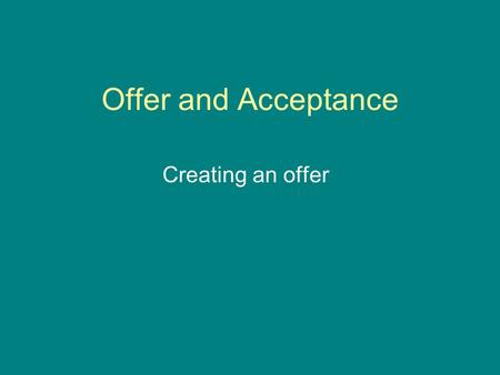 Offer and Acceptance Creating an offer Key Words Contract- An agreement between two or more parties that creates obligations. Offeror- The person who.