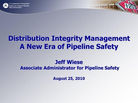 U.S. Department of Transportation Pipeline and Hazardous Materials Safety Administration Distribution Integrity Management A New Era of Pipeline Safety.