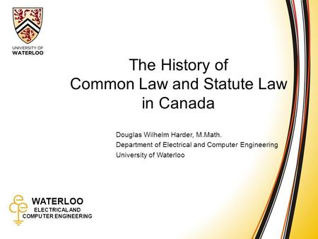 WATERLOO ELECTRICAL AND COMPUTER ENGINEERING Common Law and Statute Law 1 WATERLOO ELECTRICAL AND COMPUTER ENGINEERING The History of Common Law and Statute.