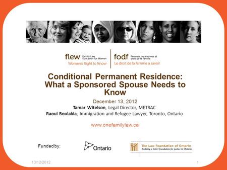 Www.onefamilylaw.ca Conditional Permanent Residence: What a Sponsored Spouse Needs to Know December 13, 2012 13/12/20121 Tamar Witelson, Legal Director,