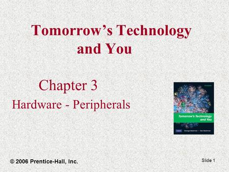 Slide 1 Tomorrow’s Technology and You Chapter 3 Hardware - Peripherals © 2006 Prentice-Hall, Inc.