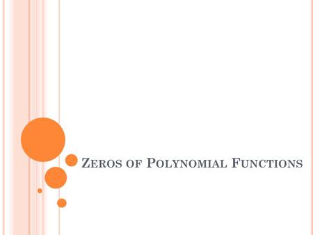 Z EROS OF P OLYNOMIAL F UNCTIONS. The Fundamental Theorem of Algebra The f(x) is a polynomial of degree n, where n > 0, then f has at least one zero in.