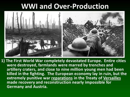 WWI and Over-Production 1) The First World War completely devastated Europe. Entire cities were destroyed, farmlands were marred by trenches and artillery.