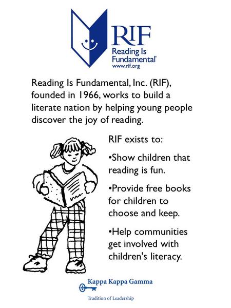 Reading Is Fundamental, Inc. (RIF), founded in 1966, works to build a literate nation by helping young people discover the joy of reading. RIF exists to: