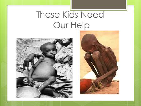 Those Kids Need Our Help Needy children Child Essentials A minimum gift of $15 a month is all it takes to become a Child Essentials supporter. Three.