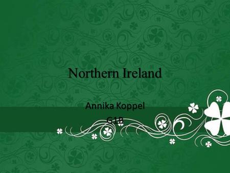 Northern Ireland Annika Koppel G1B. General information Northern Ireland is a part of the United Kingdom in the north-east of the island of Ireland. Northern.