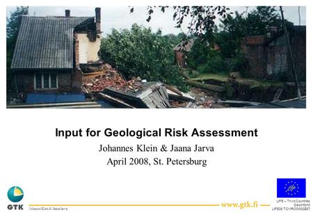 LIFE – Third Countries GeoInforM LIFE06 TCY/ROS/000267 1Johanne Klein & Jaana Jarva Input for Geological Risk Assessment Johannes Klein & Jaana Jarva April.