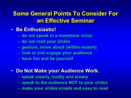 Some General Points To Consider For an Effective Seminar Be Enthusiastic!Be Enthusiastic! –do not speak in a monotone voice –do not read your slides –gesture,