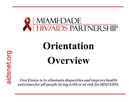 Orientation Overview Our Vision is to eliminate disparities and improve health outcomes for all people living with or at risk for HIV/AIDS. aidsnet.org.