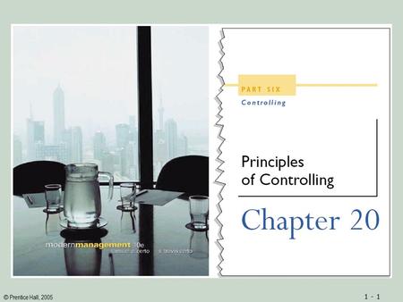 © Prentice Hall, 2005 1 - 1. © Prentice Hall, 2005 1 - 2ObjectivesObjectives 1.A definition of control 2.A thorough understanding of the controlling subsystem.