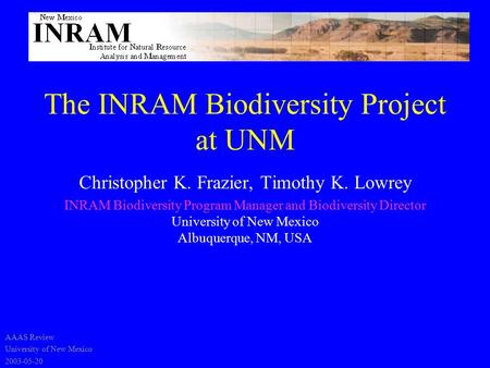 The INRAM Biodiversity Project at UNM Christopher K. Frazier, Timothy K. Lowrey INRAM Biodiversity Program Manager and Biodiversity Director University.