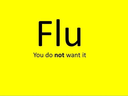 Flu You do not want it. The flu is a disease that a lot of people get. It’s caused by a virus that comes around between October and March each year. The.