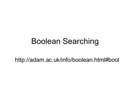 Boolean Searching http://adam.ac.uk/info/boolean.html#bool.