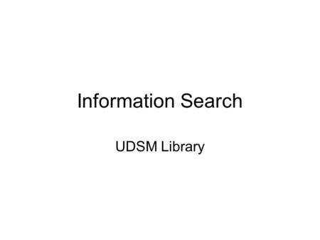 Information Search UDSM Library. Search Techniques Information search techniques largely dependent on how information is structured and how the search.