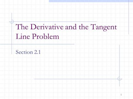 1 The Derivative and the Tangent Line Problem Section 2.1.