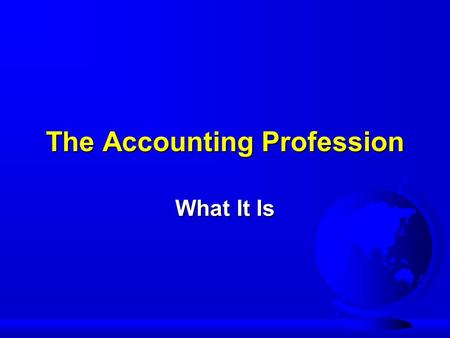 The Accounting Profession What It Is. Accounting is a Profession F Commercial/Financial F Cost F Tax F Auditing F Budgeting F Government.