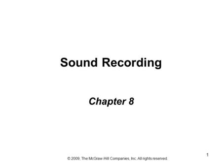 1 Sound Recording Chapter 8 © 2009, The McGraw-Hill Companies, Inc. All rights reserved.