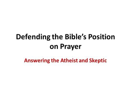 Defending the Bible’s Position on Prayer Answering the Atheist and Skeptic.