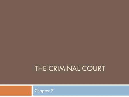 THE CRIMINAL COURT Chapter 7. Background  English Law practice dates back to William the Conqueror, 1066.  “Court” refers to an enclosed place.  Constitution.