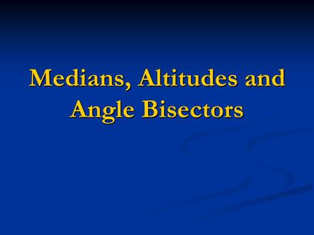Medians, Altitudes and Angle Bisectors. Every triangle has 1. 3 medians, 2. 3 angle bisectors and 3. 3 altitudes.