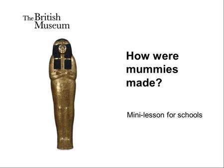 How were mummies made? Mini-lesson for schools. Herodotus (a famous ancient Greek historian) described mummification. His words provide us with written.