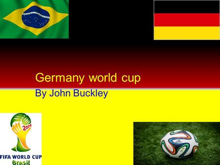 Germany world cup By John Buckley. GermanyFACTS Germany has the fourth largest economy in the world. Germany has produced some of the worlds finest footballers,