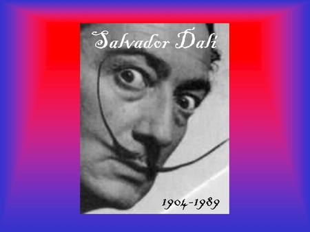Salvador Dali 1904-1989. Dali was born May 11, 1094 in Spain. He was very talented from a young age and began taking art classes at 10 years old. Dali.