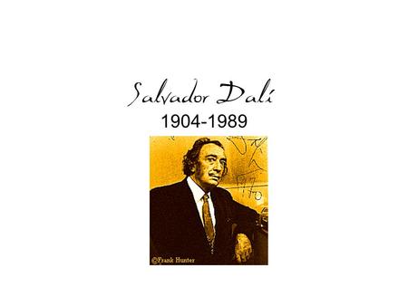 Salvador Dali 1904-1989. Biography Salvador Felipe Jacinto Dali i Domenech was born on May 11, 1904, in the small agricultural town of Figueres, Spain,
