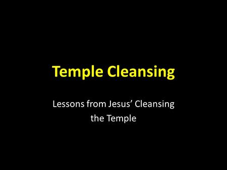 Temple Cleansing Lessons from Jesus’ Cleansing the Temple.
