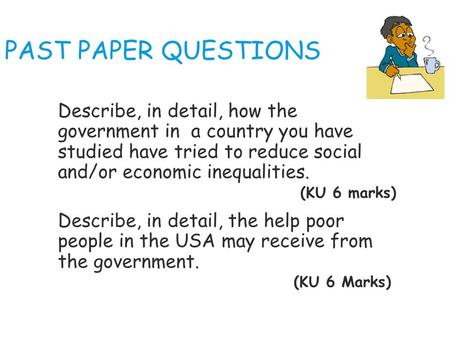 PAST PAPER QUESTIONS  Describe, in detail, how the government in a country you have studied have tried to reduce social and/or economic inequalities.