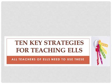 ALL TEACHERS OF ELLS NEED TO USE THESE TEN KEY STRATEGIES FOR TEACHING ELLS.