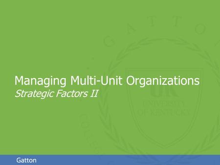 Managing Multi-Unit Organizations Strategic Factors II