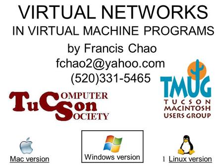 1 VIRTUAL NETWORKS IN VIRTUAL MACHINE PROGRAMS Mac version Windows version Linux version by Francis Chao (520)331-5465.