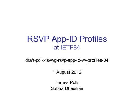 RSVP App-ID Profiles at IETF84 draft-polk-tsvwg-rsvp-app-id-vv-profiles-04 1 August 2012 James Polk Subha Dhesikan.