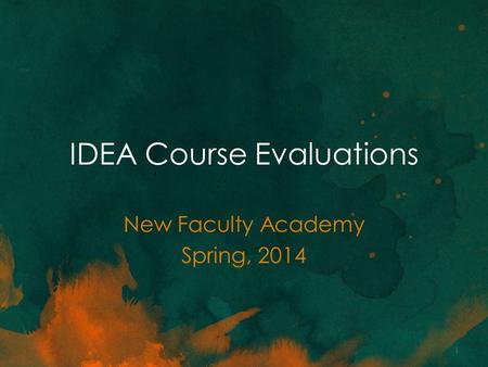 IDEA Course Evaluations New Faculty Academy Spring, 2014 1.