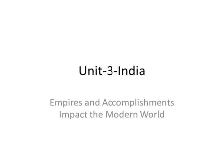 Unit-3-India Empires and Accomplishments Impact the Modern World.