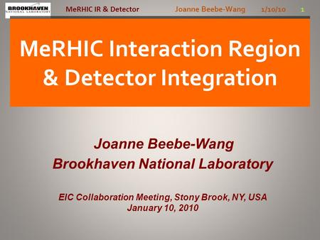 Joanne Beebe-Wang 1/10/10 1 MeRHIC IR & Detector MeRHIC Interaction Region & Detector Integration Joanne Beebe-Wang Brookhaven National Laboratory EIC.